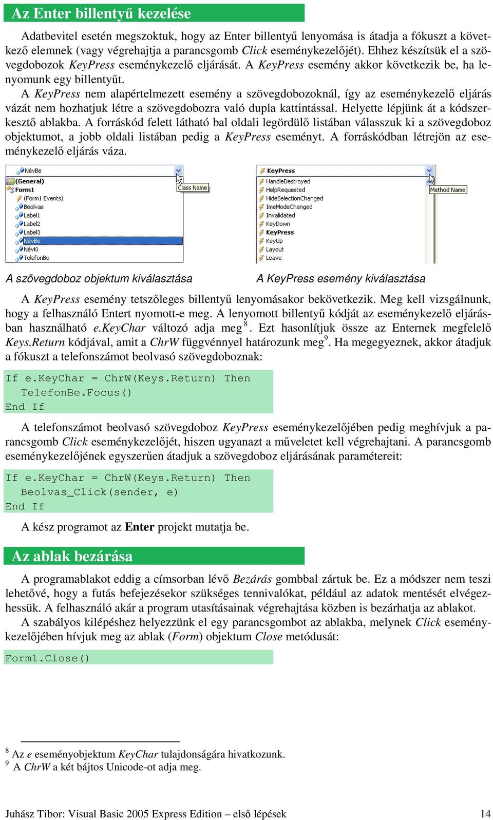 A KeyPress nem alapértelmezett esemény a szövegdobozoknál, így az eseménykezelı eljárás vázát nem hozhatjuk létre a szövegdobozra való dupla kattintással. Helyette lépjünk át a kódszerkesztı ablakba.