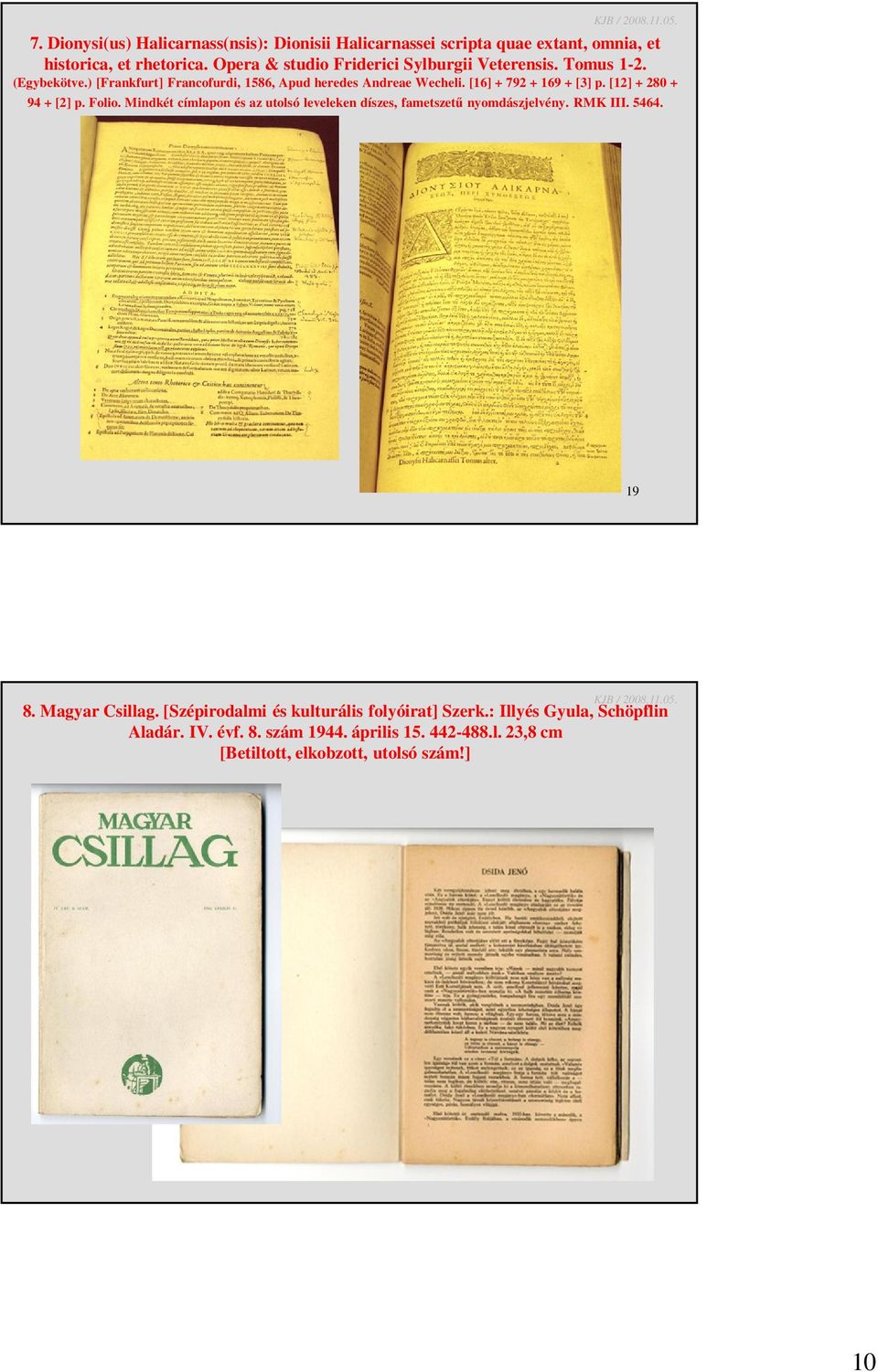 [16] + 792 + 169 + [3] p. [12] + 280 + 94 + [2] p. Folio. Mindkét címlapon és az utolsó leveleken díszes, fametszetű nyomdászjelvény. RMK III. 5464.