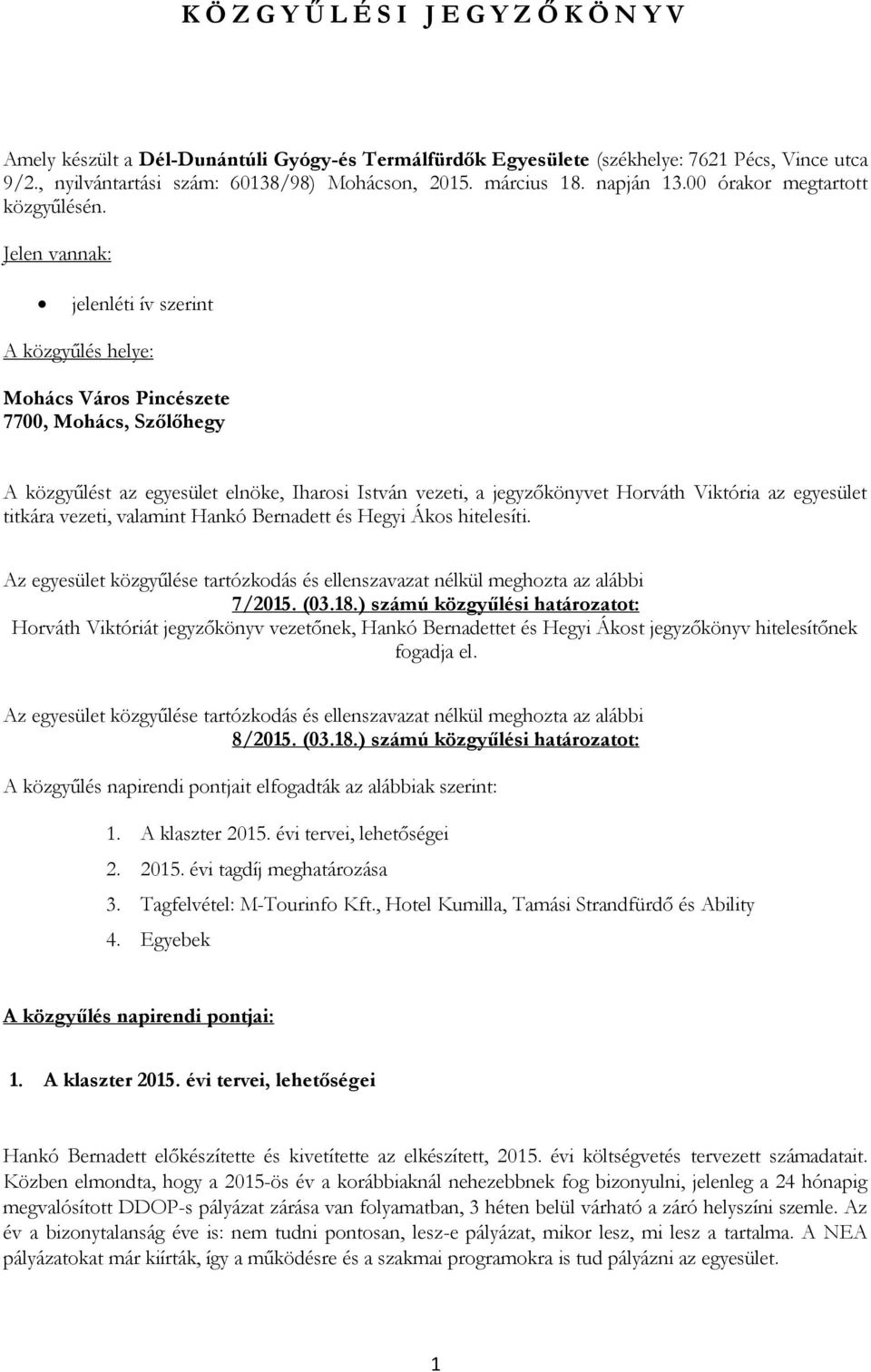 Jelen vannak: jelenléti ív szerint A közgyűlés helye: Mohács Város Pincészete 7700, Mohács, Szőlőhegy A közgyűlést az egyesület elnöke, Iharosi István vezeti, a jegyzőkönyvet Horváth Viktória az