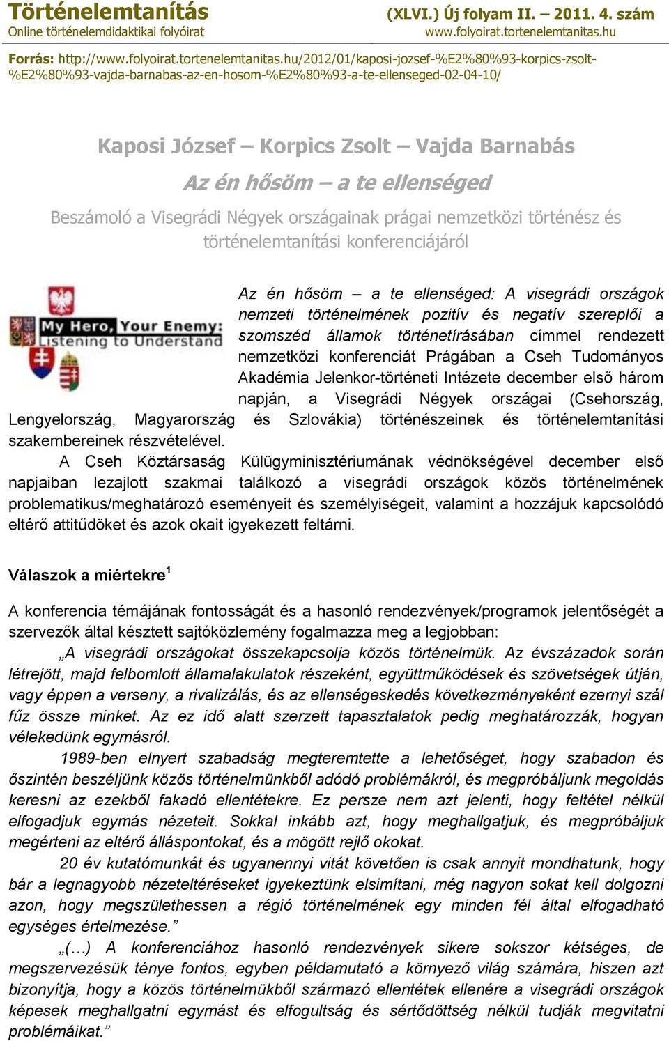 hu/2012/01/kaposi-jozsef-%e2%80%93-korpics-zsolt- %E2%80%93-vajda-barnabas-az-en-hosom-%E2%80%93-a-te-ellenseged-02-04-10/ Kaposi József Korpics Zsolt Vajda Barnabás Az én hősöm a te ellenséged