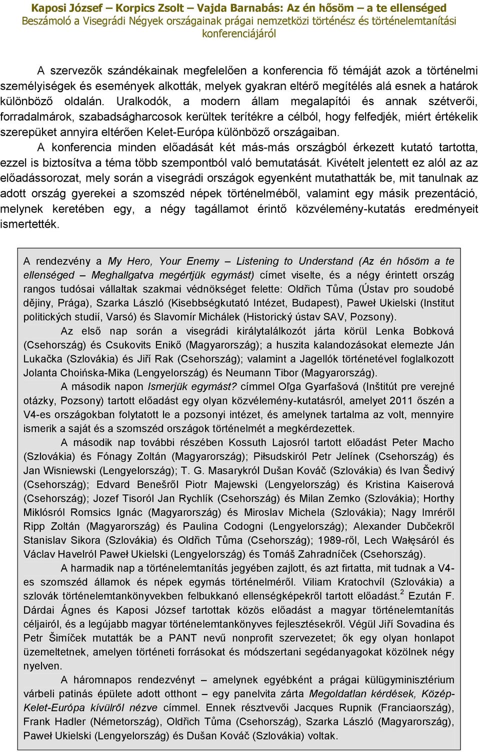 különböző országaiban. A konferencia minden előadását két más-más országból érkezett kutató tartotta, ezzel is biztosítva a téma több szempontból való bemutatását.