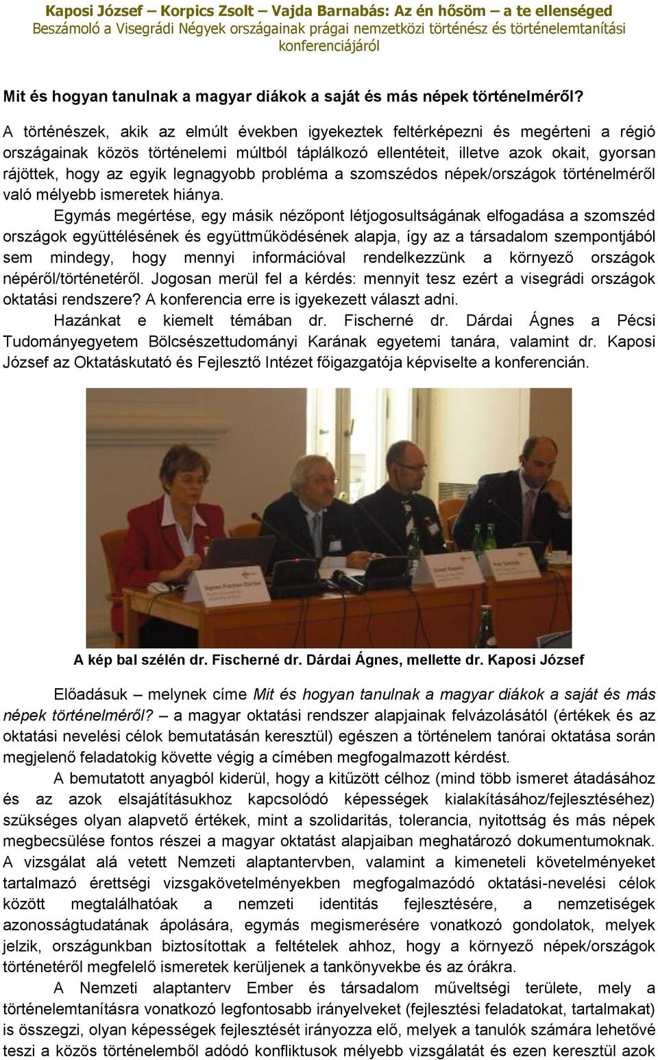 legnagyobb probléma a szomszédos népek/országok történelméről való mélyebb ismeretek hiánya.
