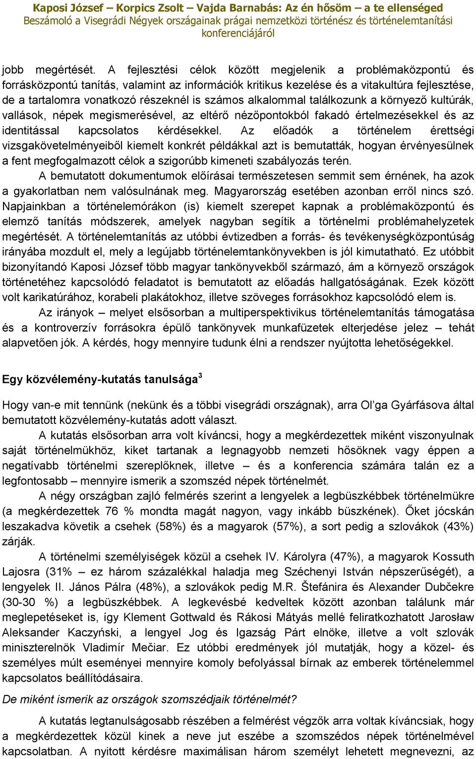 számos alkalommal találkozunk a környező kultúrák, vallások, népek megismerésével, az eltérő nézőpontokból fakadó értelmezésekkel és az identitással kapcsolatos kérdésekkel.