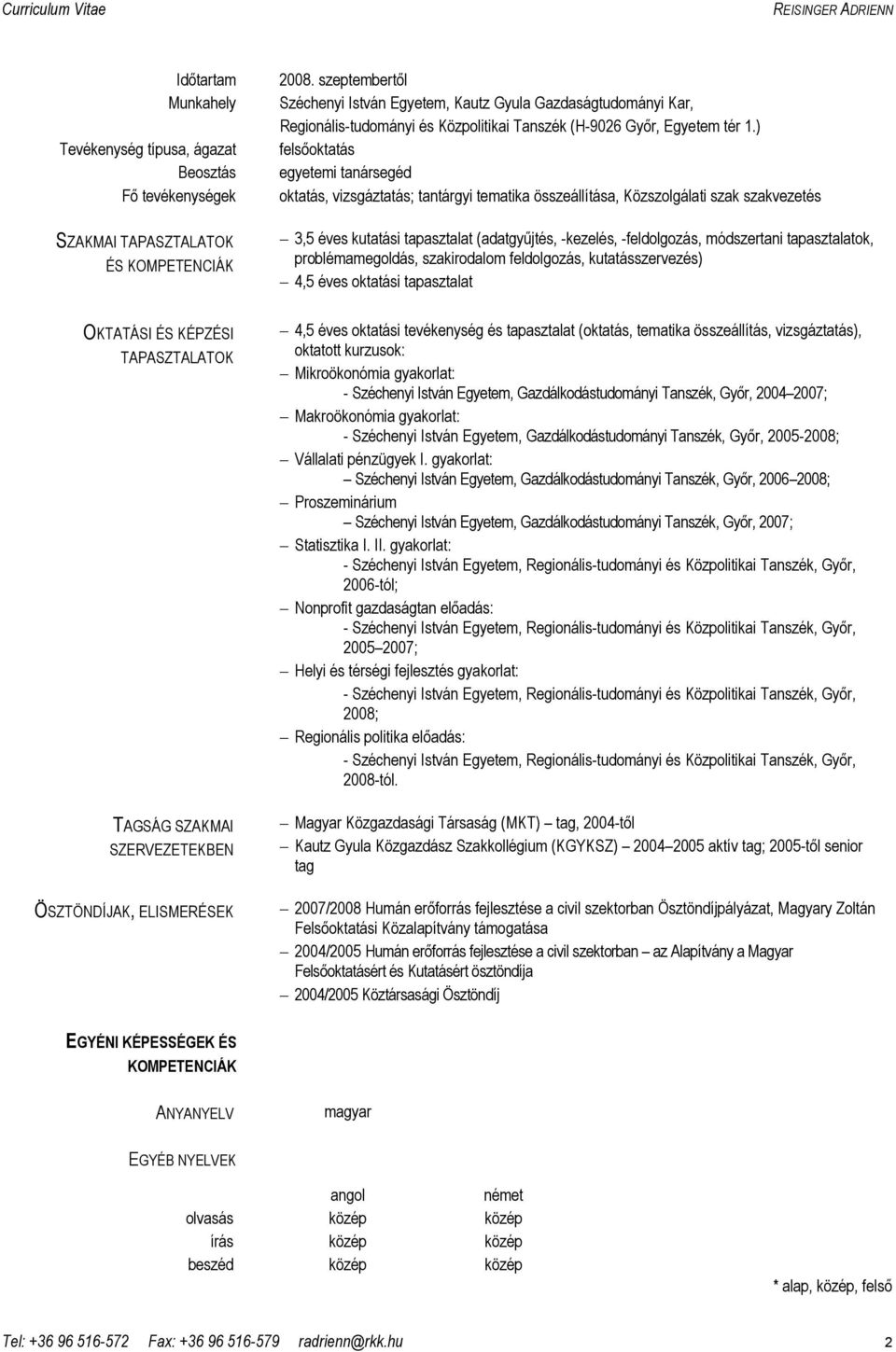 ) felsıoktatás egyetemi tanársegéd oktatás, vizsgáztatás; tantárgyi tematika összeállítása, Közszolgálati szak szakvezetés 3,5 éves kutatási tapasztalat (adatgyőjtés, -kezelés, -feldolgozás,