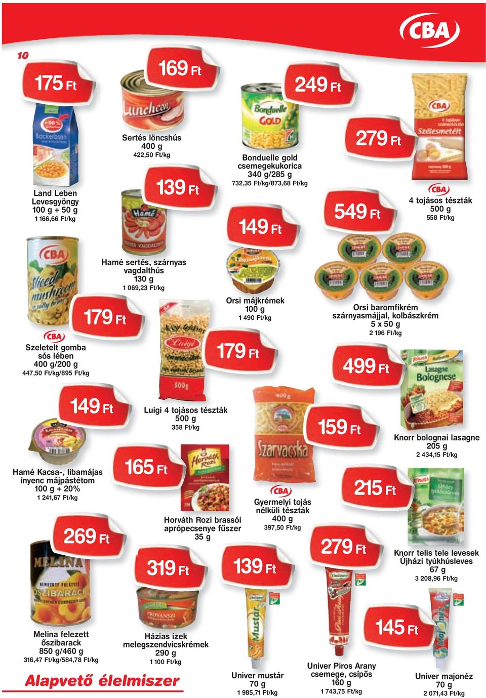 kolbászkrém 5 x 50 g 2 196 499 Ft 149 Ft Hamé Kacsa-, libamájas ínyenc májpástétom 100 g + 20% 1 241,67 269 Ft Melina felezett ôszibarack 850 g/460 g 316,47 /584,78 165 Ft Alapvetô élelmiszer Luigi 4