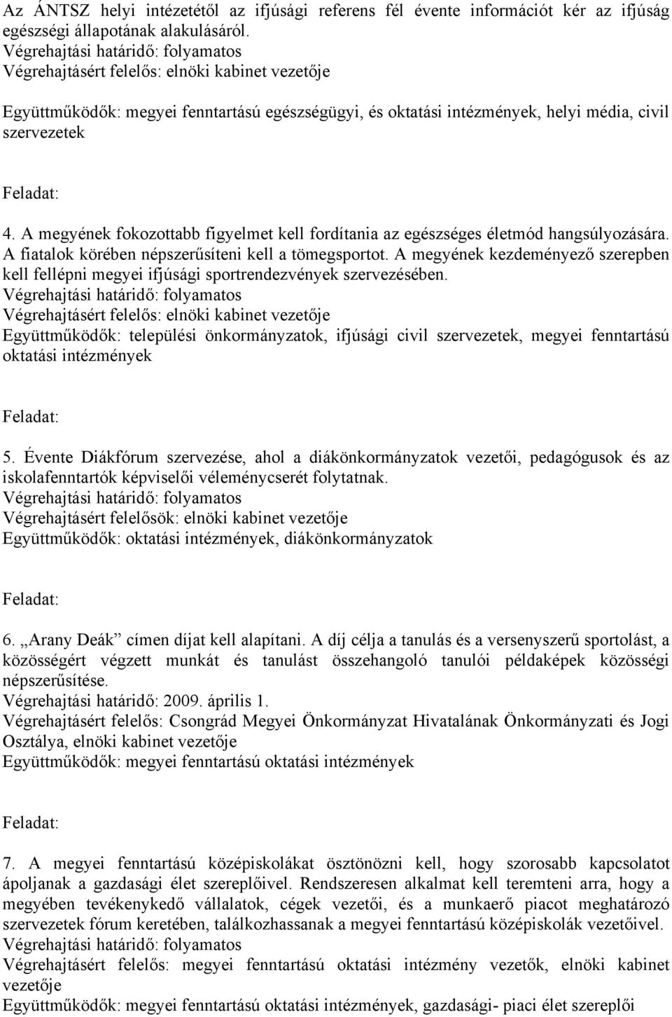 A fiatalok körében népszerűsíteni kell a tömegsportot. A megyének kezdeményező szerepben kell fellépni megyei ifjúsági sportrendezvények szervezésében.