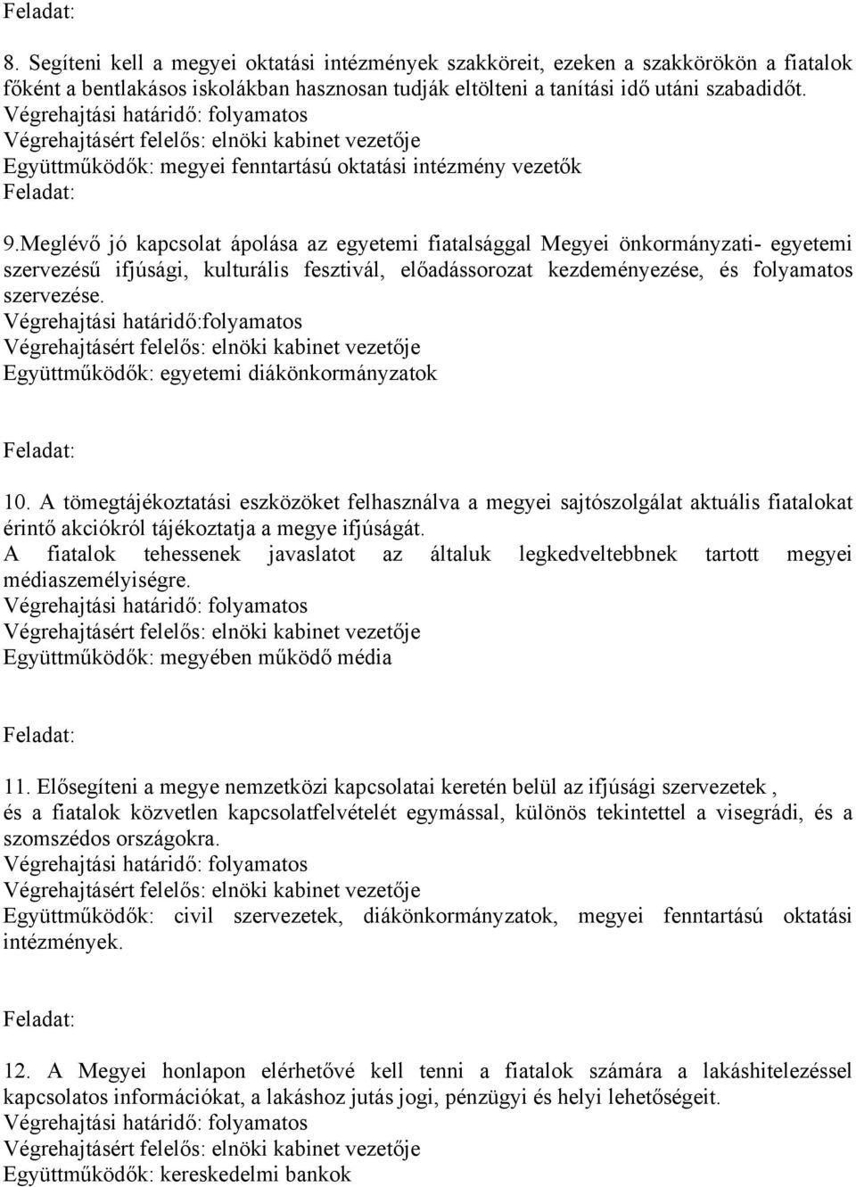 Meglévő jó kapcsolat ápolása az egyetemi fiatalsággal Megyei önkormányzati- egyetemi szervezésű ifjúsági, kulturális fesztivál, előadássorozat kezdeményezése, és folyamatos szervezése.
