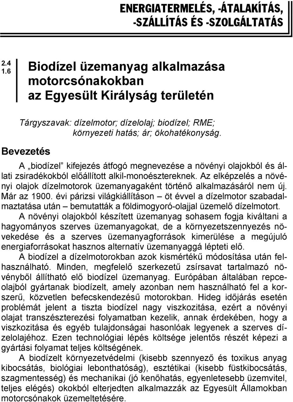 Bevezetés A biodízel kifejezés átfogó megnevezése a növényi olajokból és állati zsiradékokból előállított alkil-monoésztereknek.