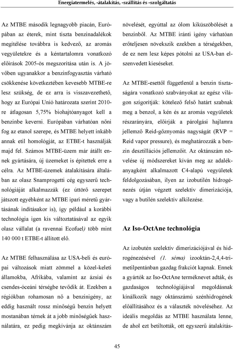 A jövőben ugyanakkor a benzinfogyasztás várható csökkenése következtében kevesebb MTBE-re lesz szükség, de ez arra is visszavezethető, hogy az Európai Unió határozata szerint 2010- re átlagosan 5,75%