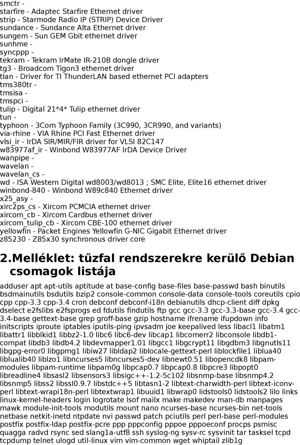 ethernet driver tun - typhoon - 3Com Typhoon Family (3C990, 3CR990, and variants) via-rhine - VIA Rhine PCI Fast Ethernet driver vlsi_ir - IrDA SIR/MIR/FIR driver for VLSI 82C147 w83977af_ir -