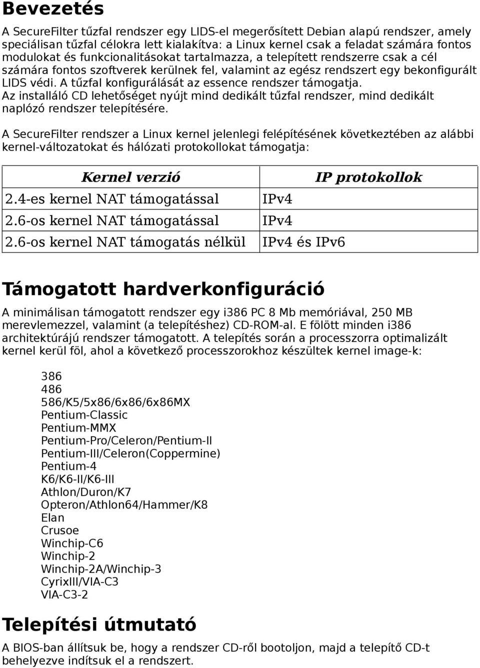 A tűzfal konfigurálását az essence rendszer támogatja. Az installáló CD lehetőséget nyújt mind dedikált tűzfal rendszer, mind dedikált naplózó rendszer telepítésére.