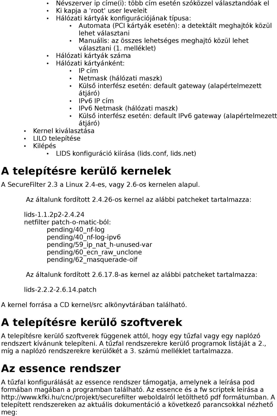 melléklet) Hálózati kártyák száma Hálózati kártyánként: IP cím Netmask (hálózati maszk) Külső interfész esetén: default gateway (alapértelmezett átjáró) IPv6 IP cím IPv6 Netmask (hálózati maszk)
