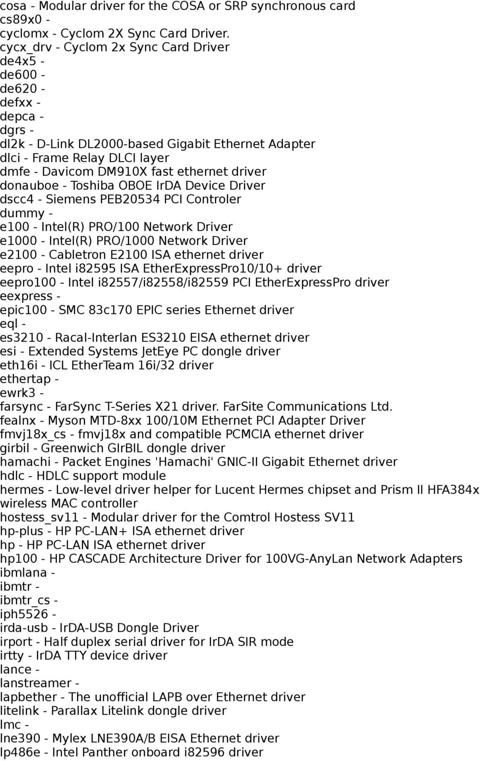 ethernet driver donauboe - Toshiba OBOE IrDA Device Driver dscc4 - Siemens PEB20534 PCI Controler dummy - e100 - Intel(R) PRO/100 Network Driver e1000 - Intel(R) PRO/1000 Network Driver e2100 -