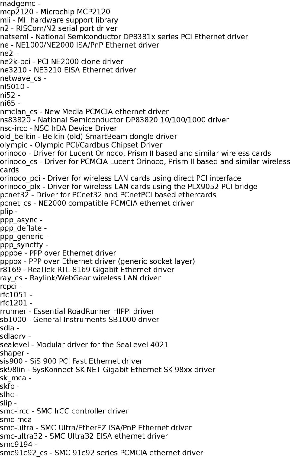 National Semiconductor DP83820 10/100/1000 driver nsc-ircc - NSC IrDA Device Driver old_belkin - Belkin (old) SmartBeam dongle driver olympic - Olympic PCI/Cardbus Chipset Driver orinoco - Driver for