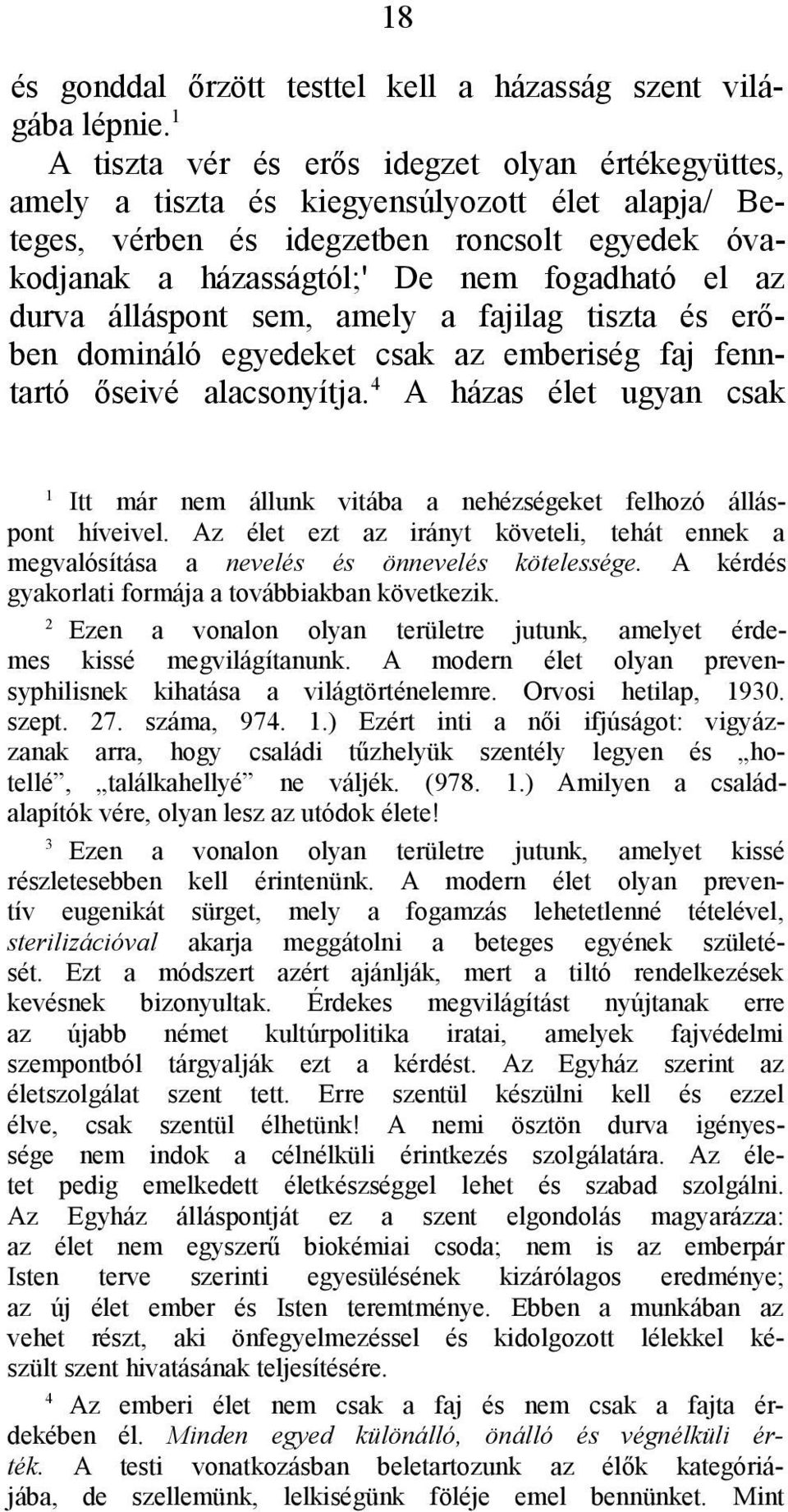 durva álláspont sem, amely a fajilag tiszta és erőben domináló egyedeket csak az emberiség faj fenntartó őseivé alacsonyítja.