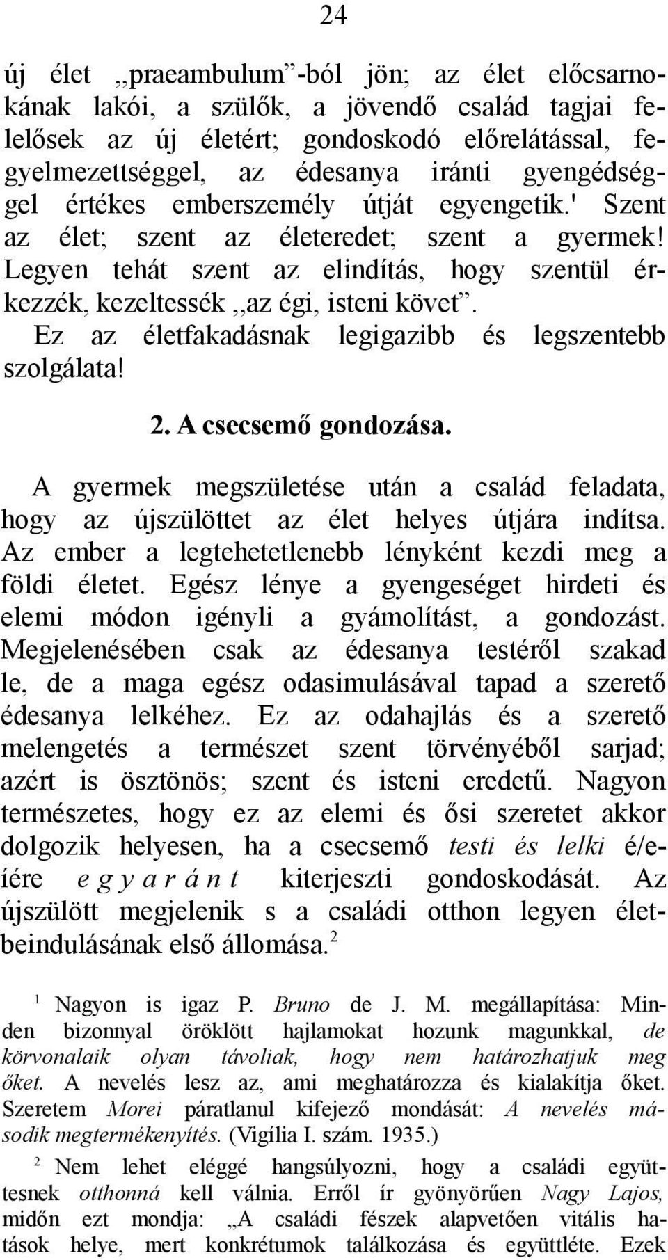 Ez az életfakadásnak legigazibb és legszentebb szolgálata! 2. A csecsemő gondozása. A gyermek megszületése után a család feladata, hogy az újszülöttet az élet helyes útjára indítsa.