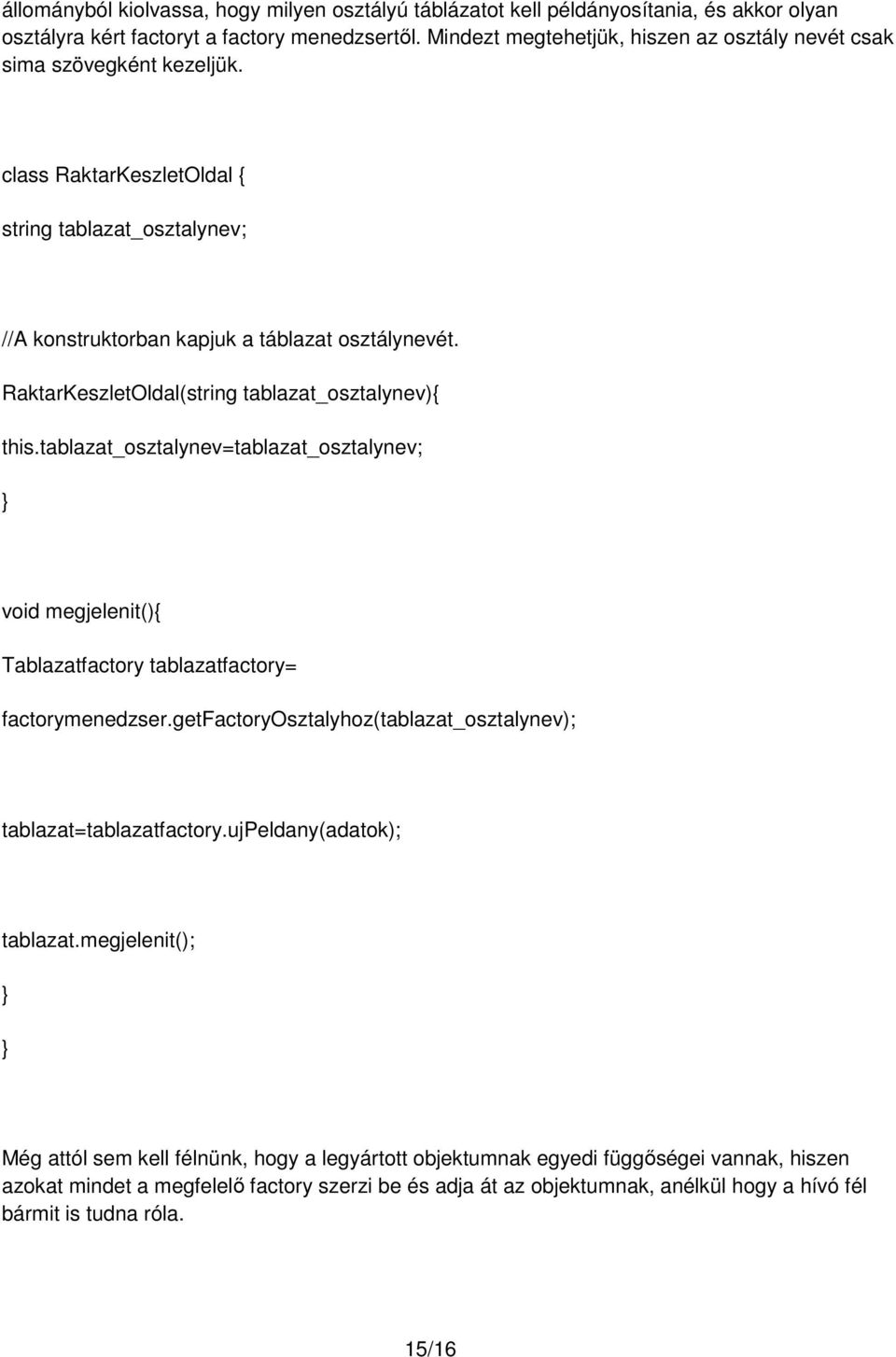 thistablazat_osztalynev=tablazat_osztalynev; void megjelenit(){ Tablazatfactory tablazatfactory= factorymenedzsergetfactoryosztalyhoz(tablazat_osztalynev); tablazat=tablazatfactoryujpeldany(adatok);