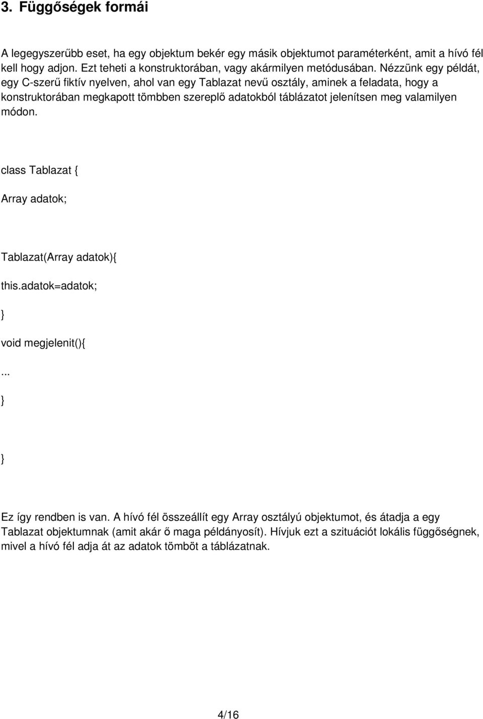 táblázatot jelenítsen meg valamilyen módon class Tablazat { Array adatok; Tablazat(Array adatok){ thisadatok=adatok; void megjelenit(){ Ez így rendben is van A hívó fél összeállít egy