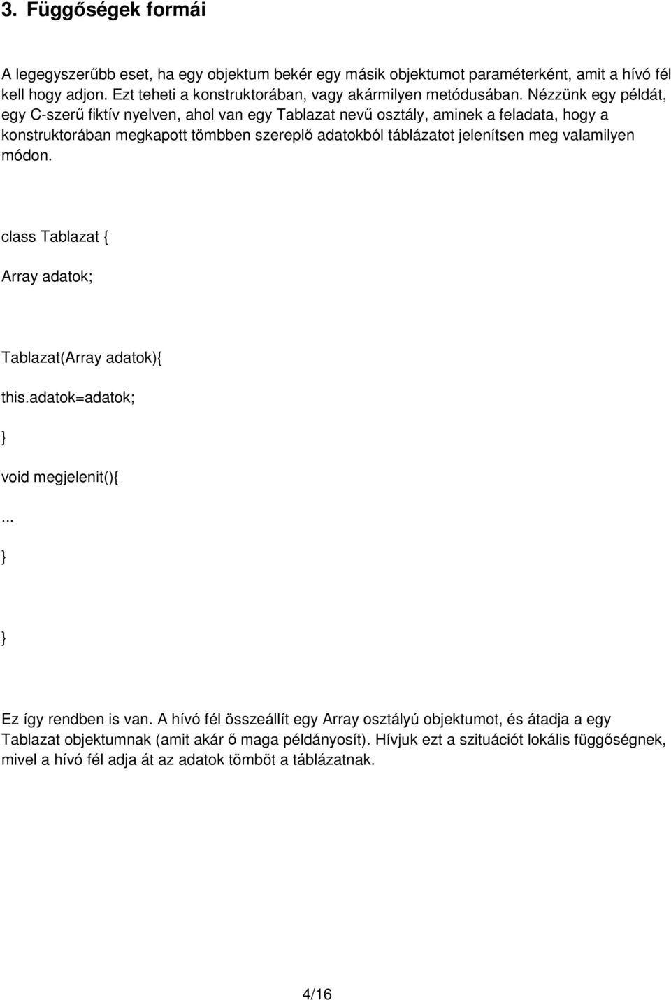 táblázatot jelenítsen meg valamilyen módon class Tablazat { Array adatok; Tablazat(Array adatok){ thisadatok=adatok; void megjelenit(){ Ez így rendben is van A hívó fél összeállít egy