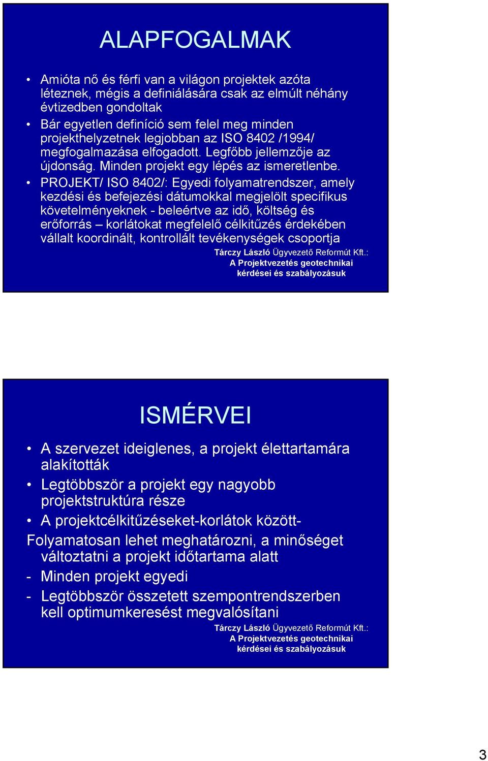 PROJEKT/ ISO 8402/: Egyedi folyamatrendszer, amely kezdési és befejezési dátumokkal megjelölt specifikus követelményeknek - beleértve az idő, költség és erőforrás korlátokat megfelelő célkitűzés