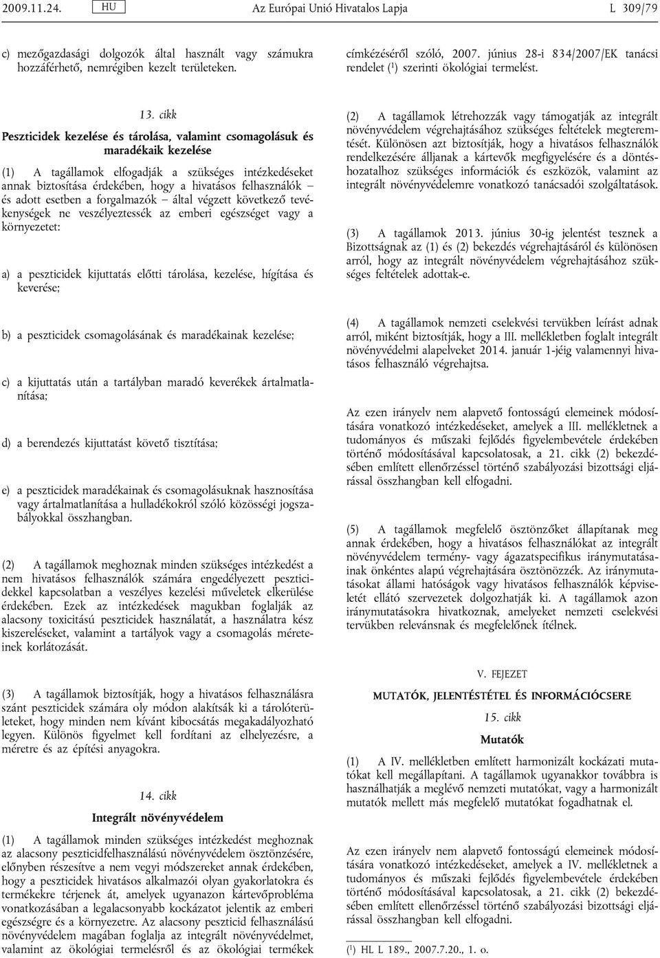 cikk Peszticidek kezelése és tárolása, valamint csomagolásuk és maradékaik kezelése (1) A tagállamok elfogadják a szükséges intézkedéseket annak biztosítása érdekében, hogy a hivatásos felhasználók