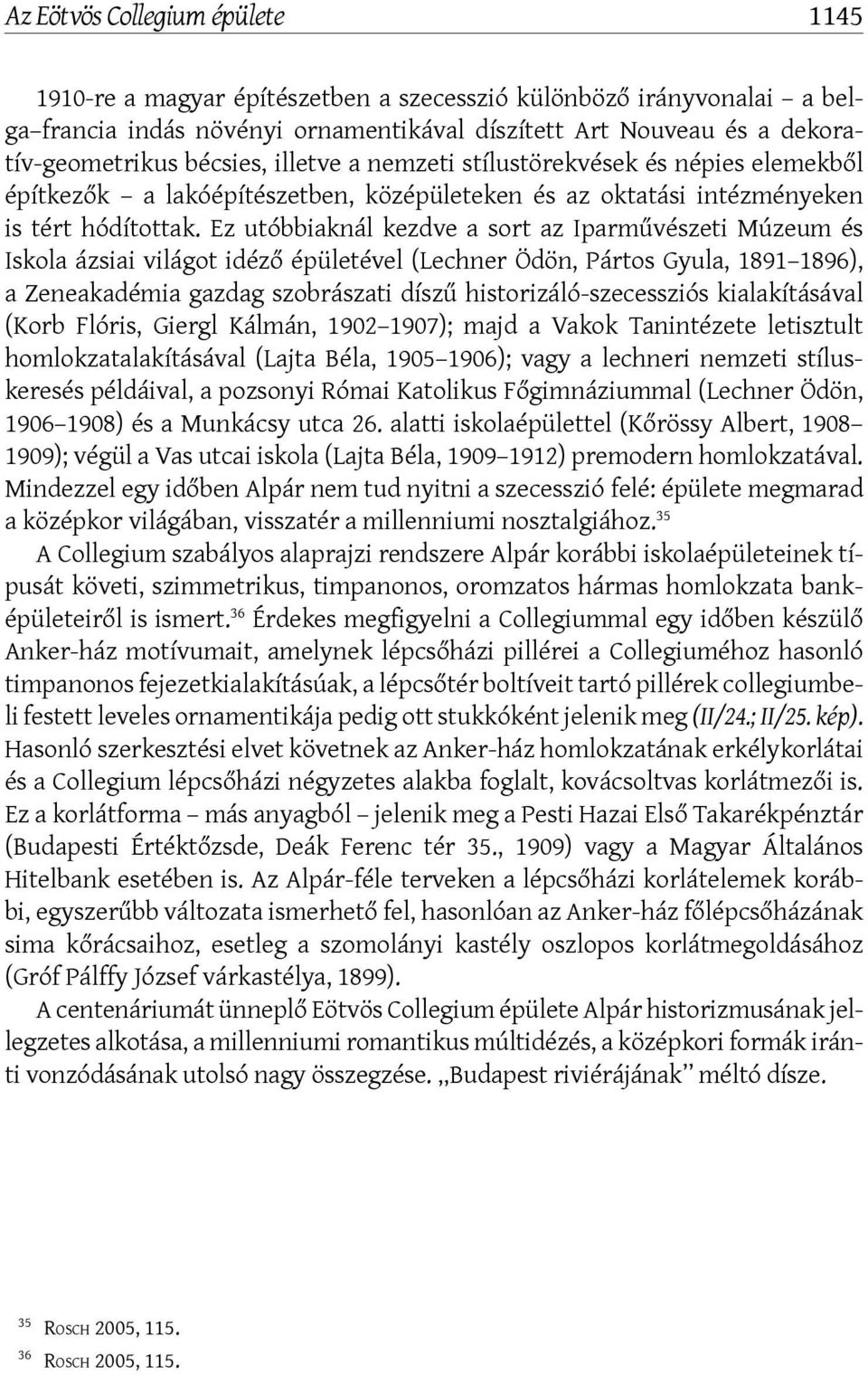 Ez utóbbiaknál kezdve a sort az Iparművészeti Múzeum és Iskola ázsiai világot idéző épületével (Lechner Ödön, Pártos Gyula, 1891 1896), a Zeneakadémia gazdag szobrászati díszű historizáló-szecessziós