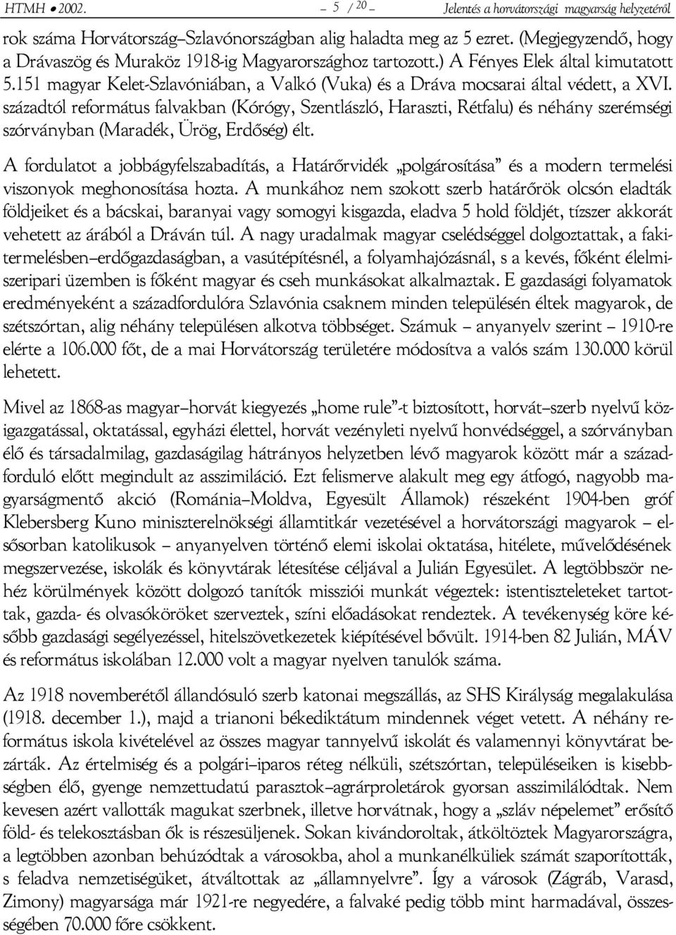 századtól református falvakban (Kórógy, Szentlászló, Haraszti, Rétfalu) és néhány szerémségi szórványban (Maradék, Ürög, Erdőség) élt.