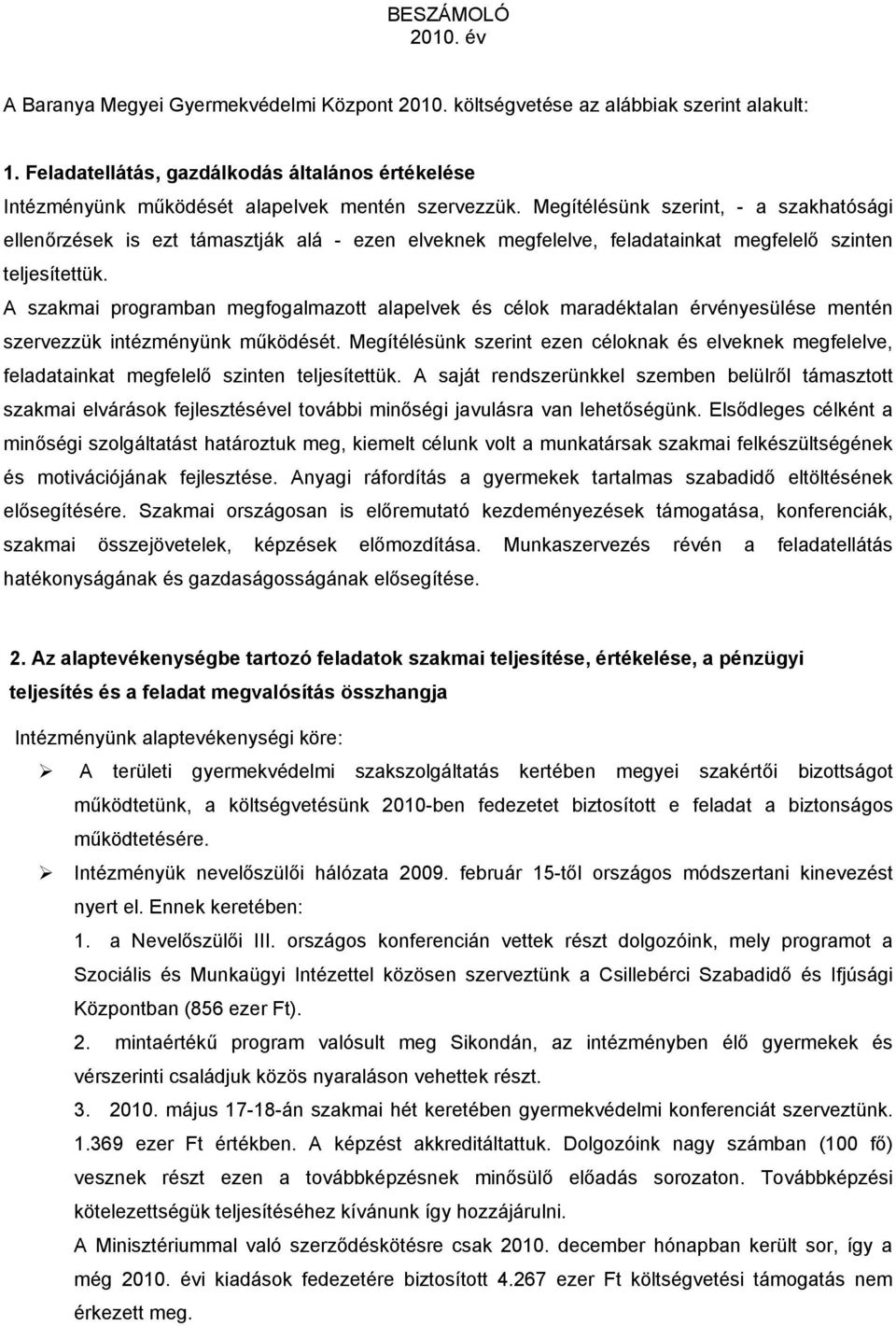 Megítélésünk szerint, - a szakhatósági ellenőrzések is ezt támasztják alá - ezen elveknek megfelelve, feladatainkat megfelelő szinten teljesítettük.