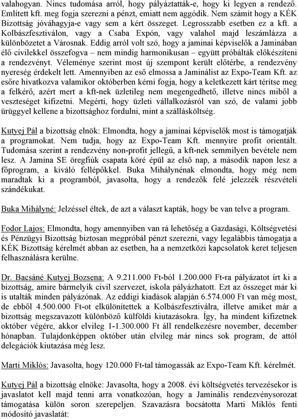 Eddig arról volt szó, hogy a jaminai képviselők a Jaminában élő civilekkel összefogva nem mindig harmonikusan együtt próbálták előkészíteni a rendezvényt.