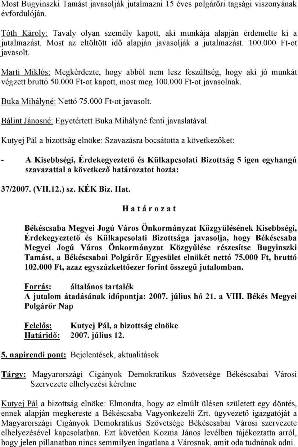 000 Ft-ot kapott, most meg 100.000 Ft-ot javasolnak. Buka Mihályné: Nettó 75.000 Ft-ot javasolt. Bálint Jánosné: Egyetértett Buka Mihályné fenti javaslatával.