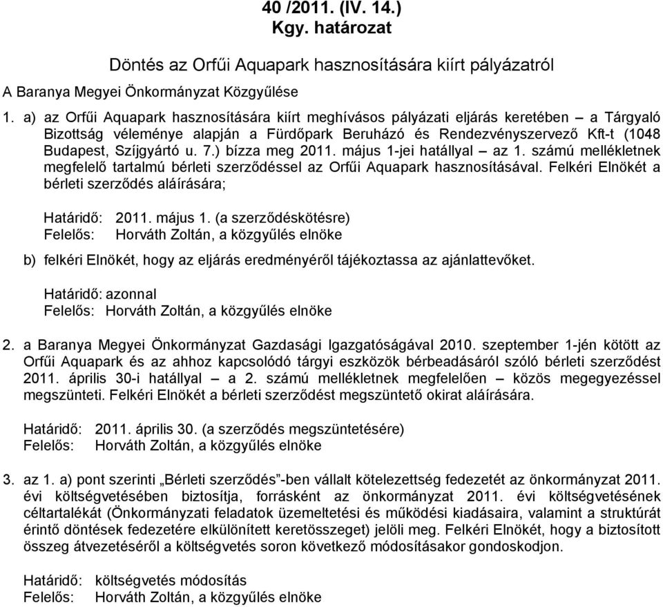 7.) bízza meg 2011. május 1-jei hatállyal az 1. számú mellékletnek megfelelő tartalmú bérleti szerződéssel az Orfűi Aquapark hasznosításával.