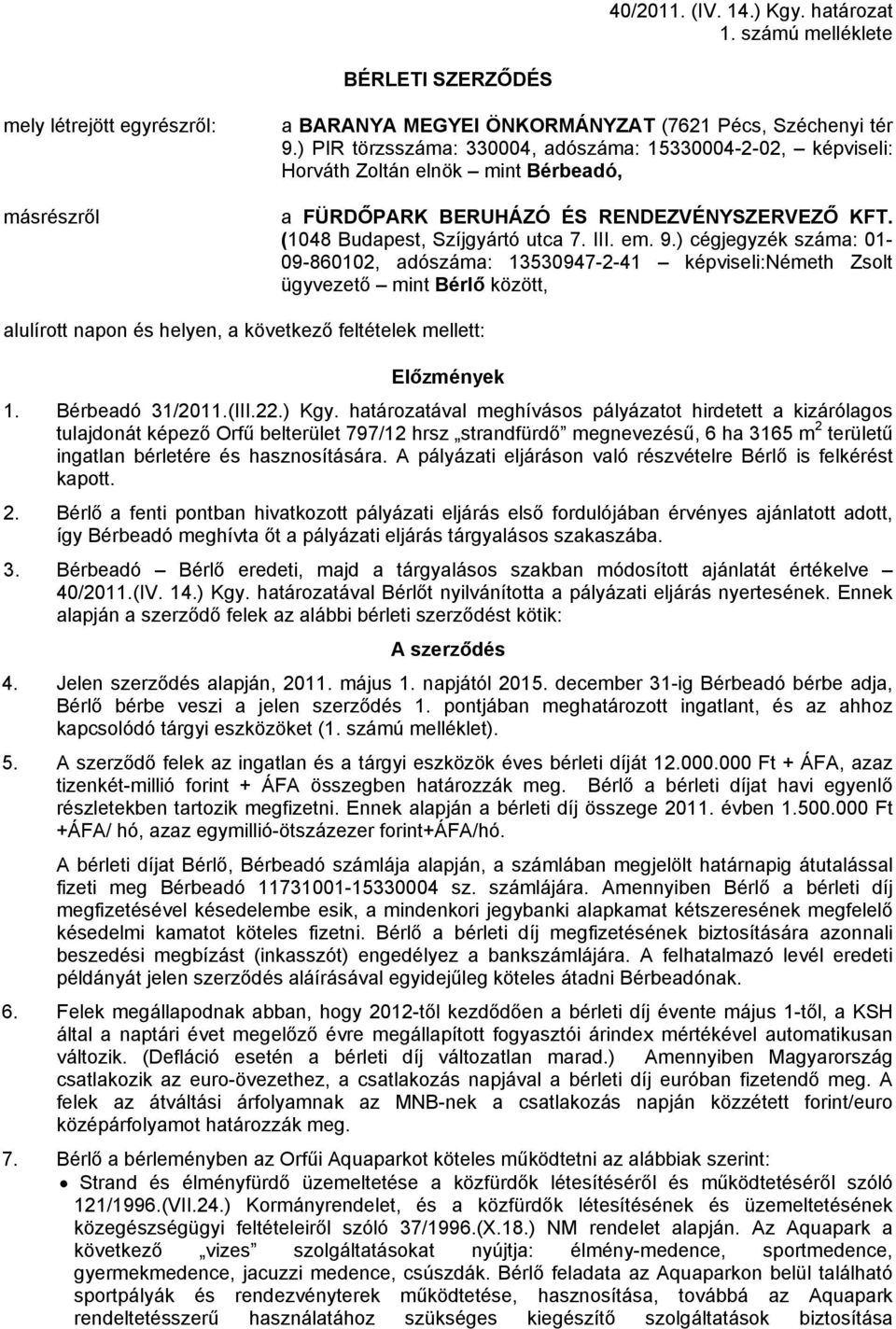 ) cégjegyzék száma: 01-09-860102, adószáma: 13530947-2-41 képviseli:németh Zsolt ügyvezető mint Bérlő között, alulírott napon és helyen, a következő feltételek mellett: Előzmények 1. Bérbeadó 31/2011.