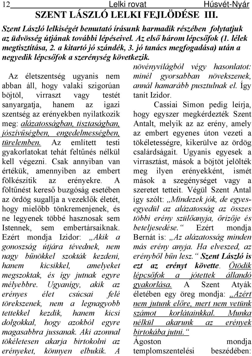 Az életszentség ugyanis nem abban áll, hogy valaki szigorúan böjtöl, virraszt vagy testét sanyargatja, hanem az igazi szentség az erényekben nyilatkozik meg: alázatosságban, tisztaságban,