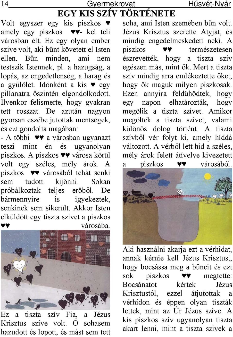 Ilyenkor felismerte, hogy gyakran tett rosszat. De azután nagyon gyorsan eszébe jutottak mentségek, és ezt gondolta magában: - A többi a városban ugyanazt teszi mint én és ugyanolyan piszkos.