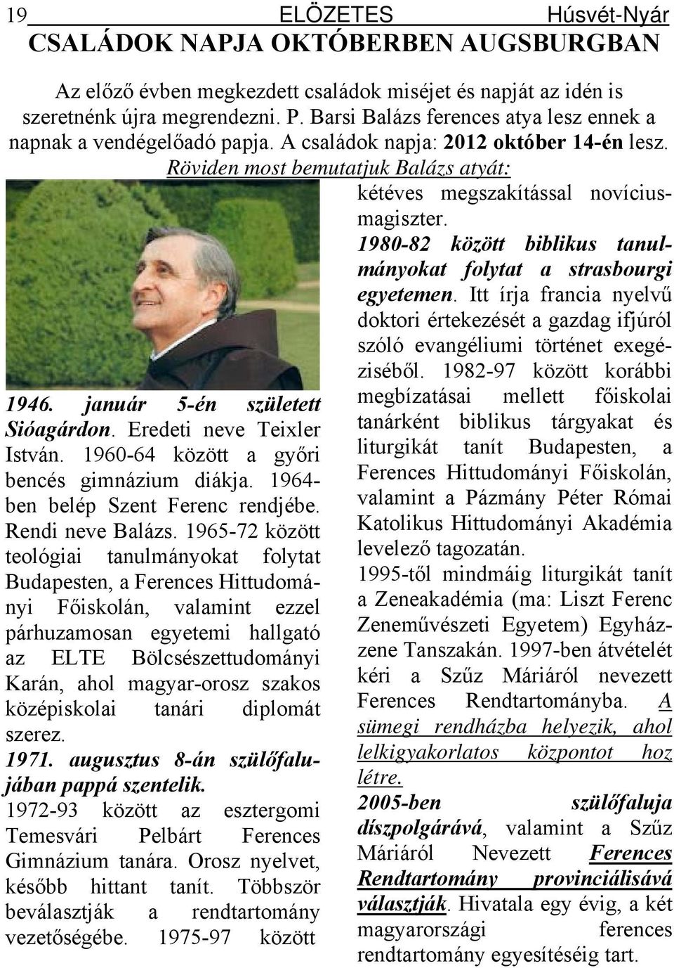 Eredeti neve Teixler István. 1960-64 között a győri bencés gimnázium diákja. 1964- ben belép Szent Ferenc rendjébe. Rendi neve Balázs.