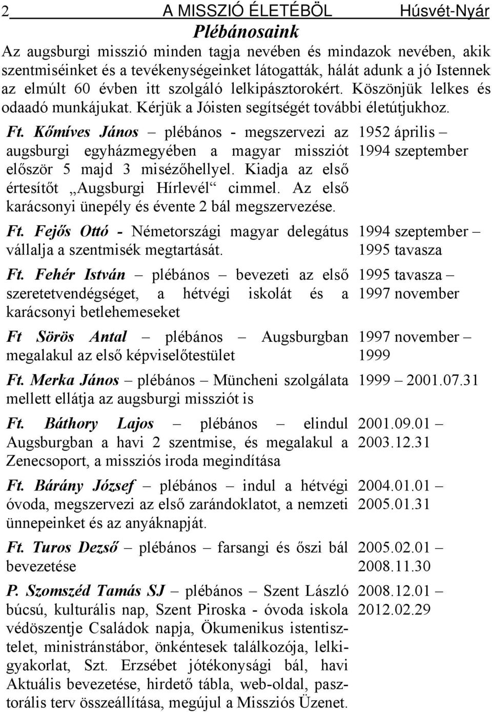 Kőmíves János plébános - megszervezi az augsburgi egyházmegyében a magyar missziót először 5 majd 3 misézőhellyel. Kiadja az első értesítőt Augsburgi Hírlevél cimmel.