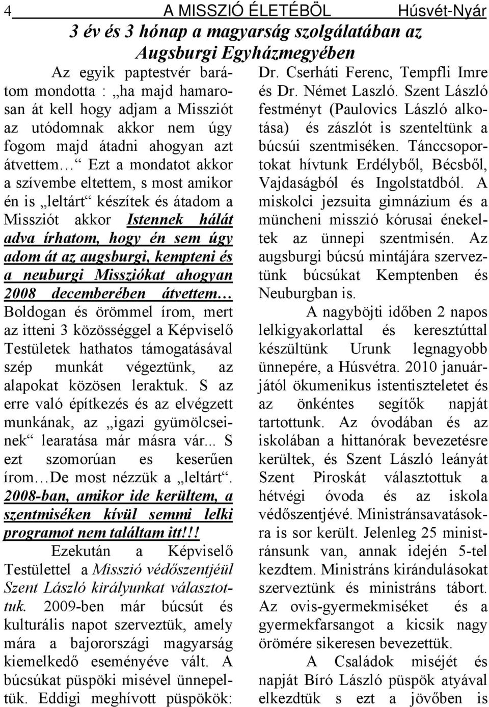 hogy én sem úgy adom át az augsburgi, kempteni és a neuburgi Missziókat ahogyan 2008 decemberében átvettem Boldogan és örömmel írom, mert az itteni 3 közösséggel a Képviselő Testületek hathatos