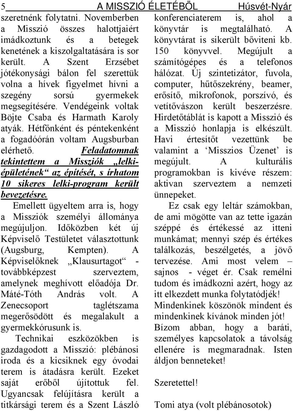 Hétfőnként és péntekenként a fogadóórán voltam Augsburban elérhető. Feladatomnak tekintettem a Missziók lelkiépületének az építését, s írhatom 10 sikeres lelki-program került bevezetésre.