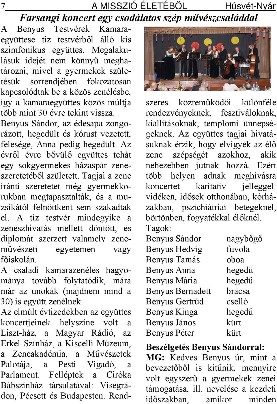 vissza. Benyus Sándor, az édesapa zongorázott, hegedült és kórust vezetett, felesége, Anna pedig hegedült. Az évről évre bővülő együttes tehát egy sokgyermekes házaspár zeneszeretetéből született.