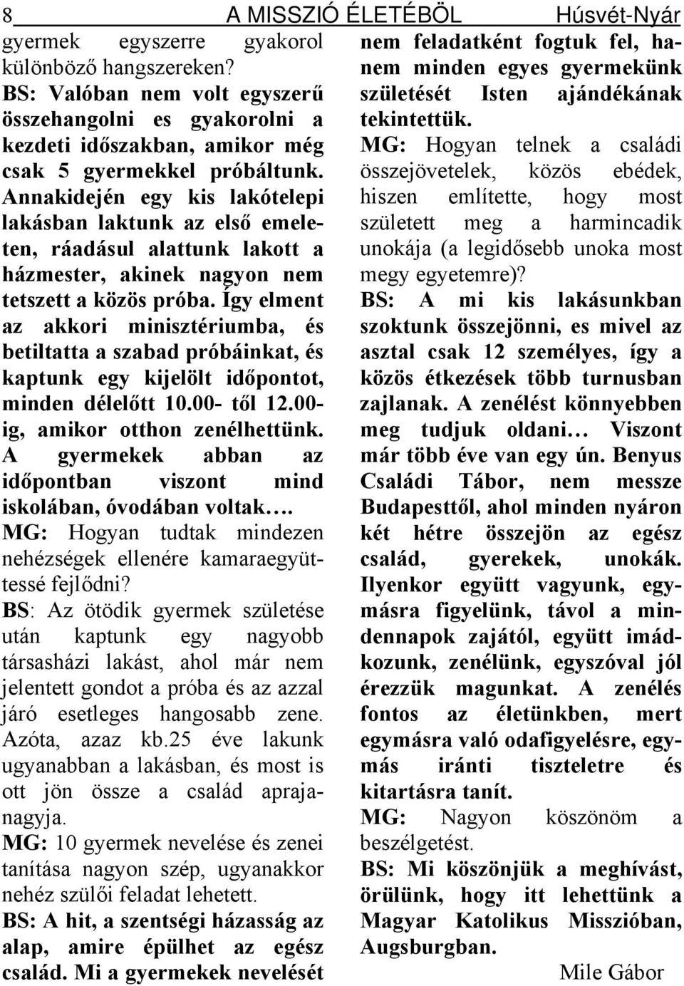 kezdeti időszakban, amikor még MG: Hogyan telnek a családi csak 5 gyermekkel próbáltunk.