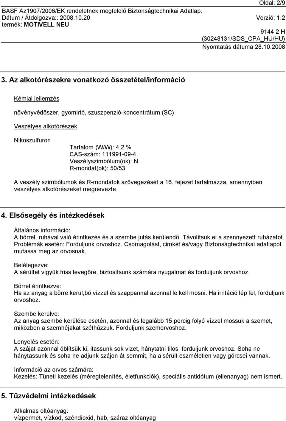 111991-09-4 Veszélyszimbólum(ok): N R-mondat(ok): 50/53 A veszély szimbólumok és R-mondatok szövegezését a 16. fejezet tartalmazza, amennyiben veszélyes alkotórészeket megnevezte. 4.