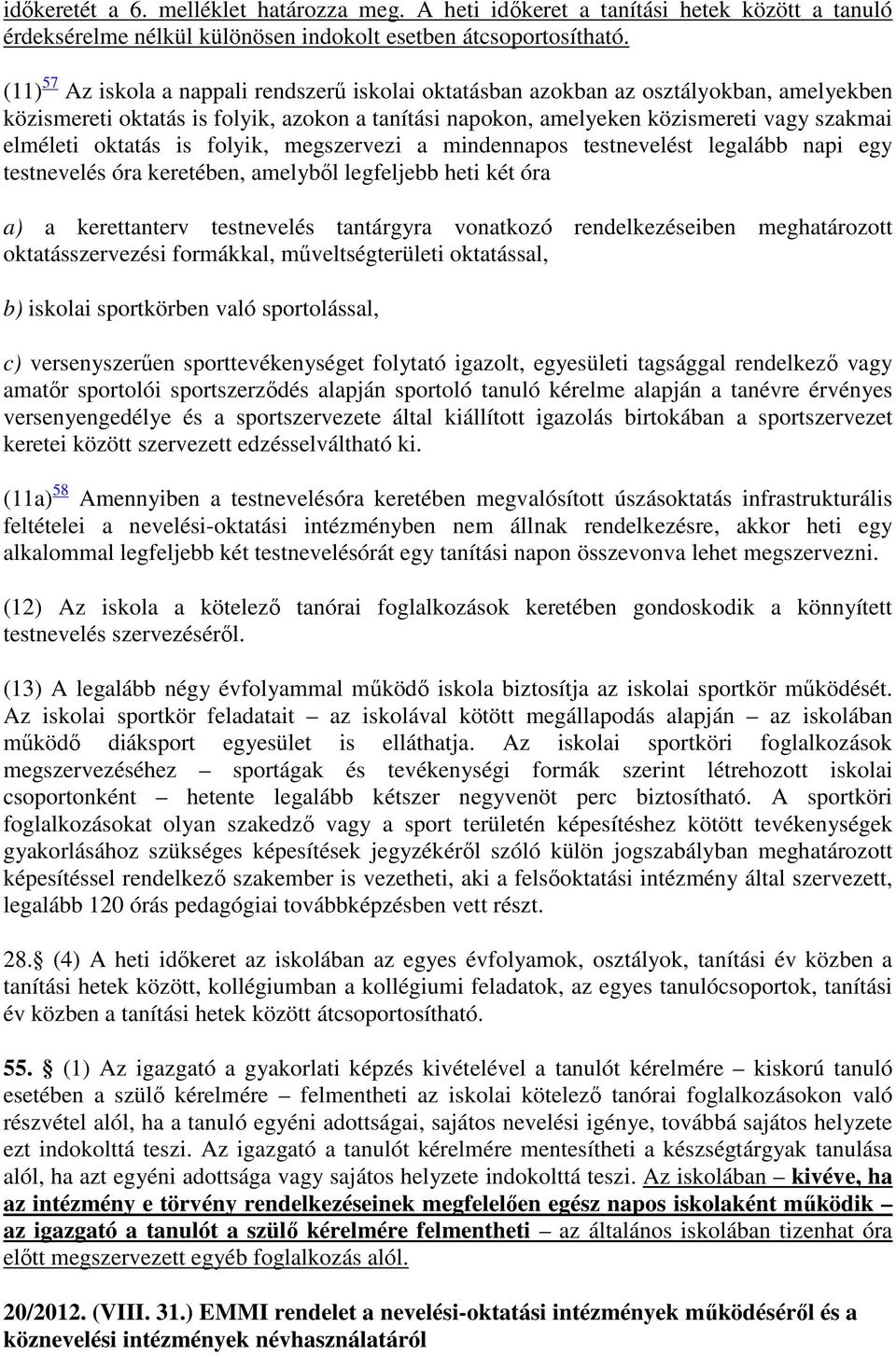 oktatás is folyik, megszervezi a mindennapos testnevelést legalább napi egy testnevelés óra keretében, amelyből legfeljebb heti két óra a) a kerettanterv testnevelés tantárgyra vonatkozó