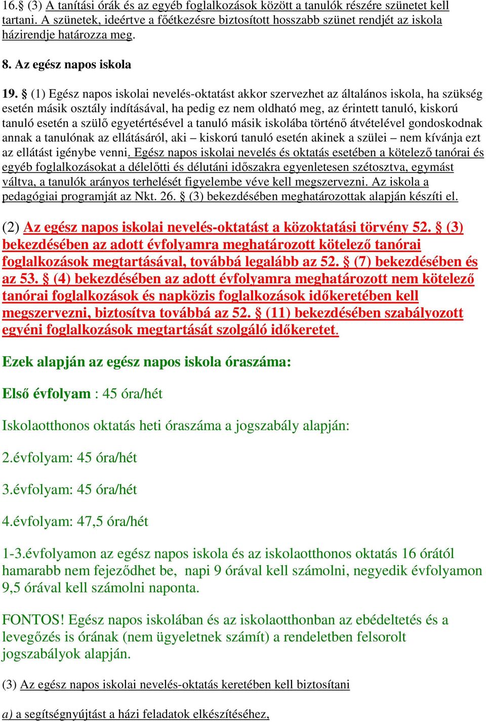 (1) Egész napos iskolai nevelés-oktatást akkor szervezhet az általános iskola, ha szükség esetén másik osztály indításával, ha pedig ez nem oldható meg, az érintett tanuló, kiskorú tanuló esetén a