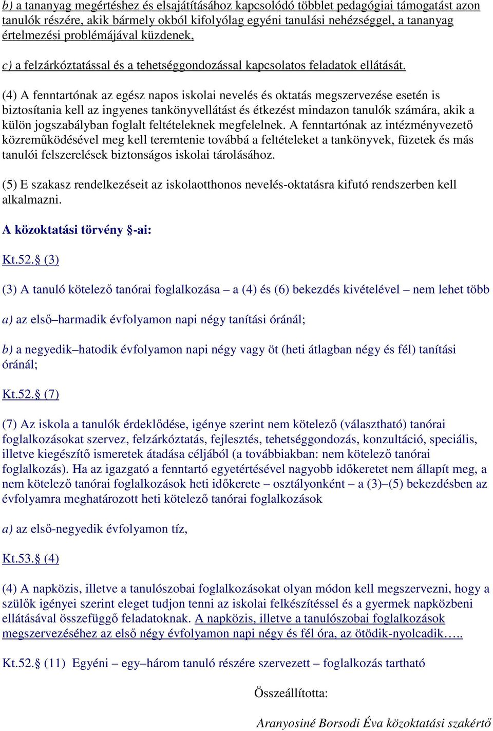 (4) A fenntartónak az egész napos iskolai nevelés és oktatás megszervezése esetén is biztosítania kell az ingyenes tankönyvellátást és étkezést mindazon tanulók számára, akik a külön jogszabályban