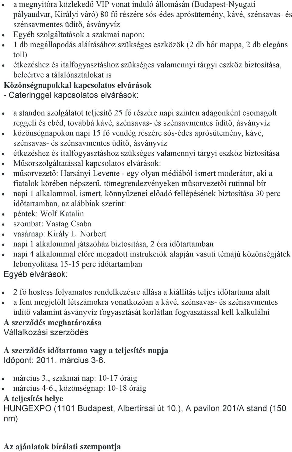 beleértve a tálalóasztalokat is Közönségnapokkal kapcsolatos elvárások - Cateringgel kapcsolatos elvárások: a standon szolgálatot teljesítő 25 fő részére napi szinten adagonként csomagolt reggeli és