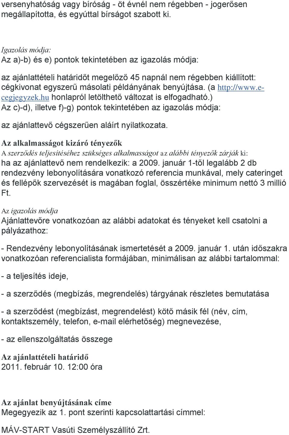 (a http://www.ecegjegyzek.hu honlapról letölthető változat is elfogadható.) Az c)-d), illetve f)-g) pontok tekintetében az igazolás módja: az ajánlattevő cégszerűen aláírt nyilatkozata.