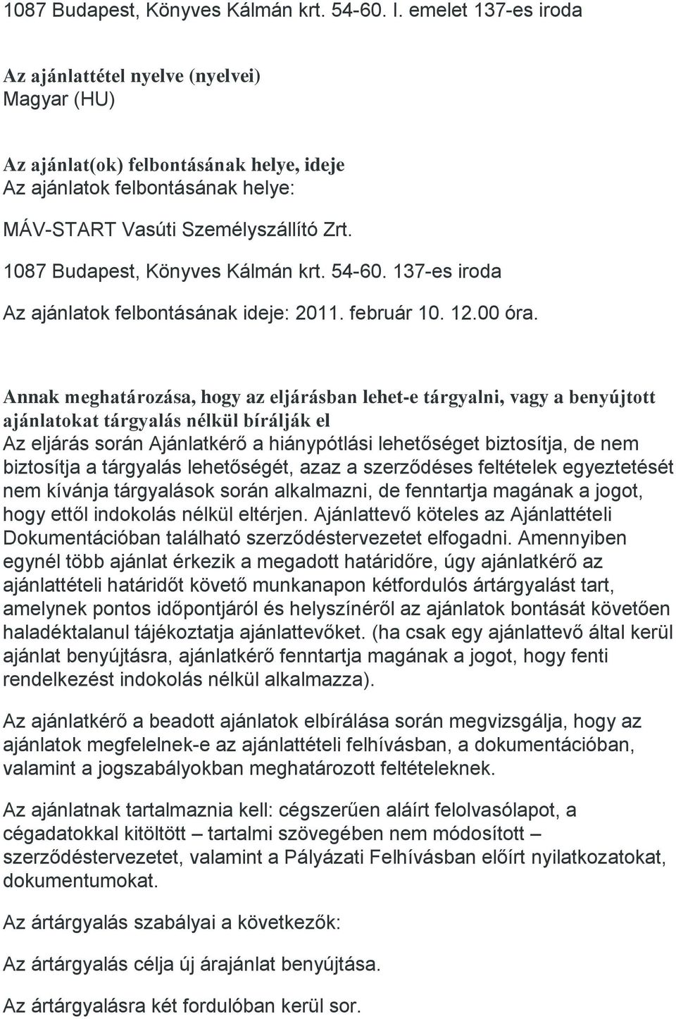 1087 Budapest, Könyves Kálmán krt. 54-60. 137-es iroda Az ajánlatok felbontásának ideje: 2011. február 10. 12.00 óra.
