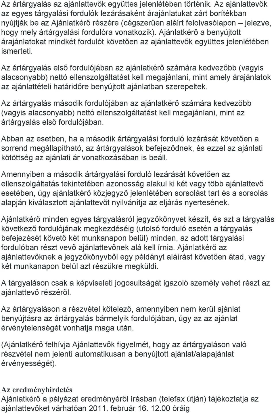 vonatkozik). Ajánlatkérő a benyújtott árajánlatokat mindkét fordulót követően az ajánlattevők együttes jelenlétében ismerteti.