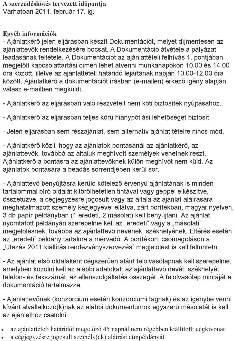 00 óra között, illetve az ajánlattételi határidő lejártának napján 10.00-12.00 óra között. Ajánlatkérő a dokumentációt írásban (e-mailen) érkező igény alapján válasz e-mailben megküldi.