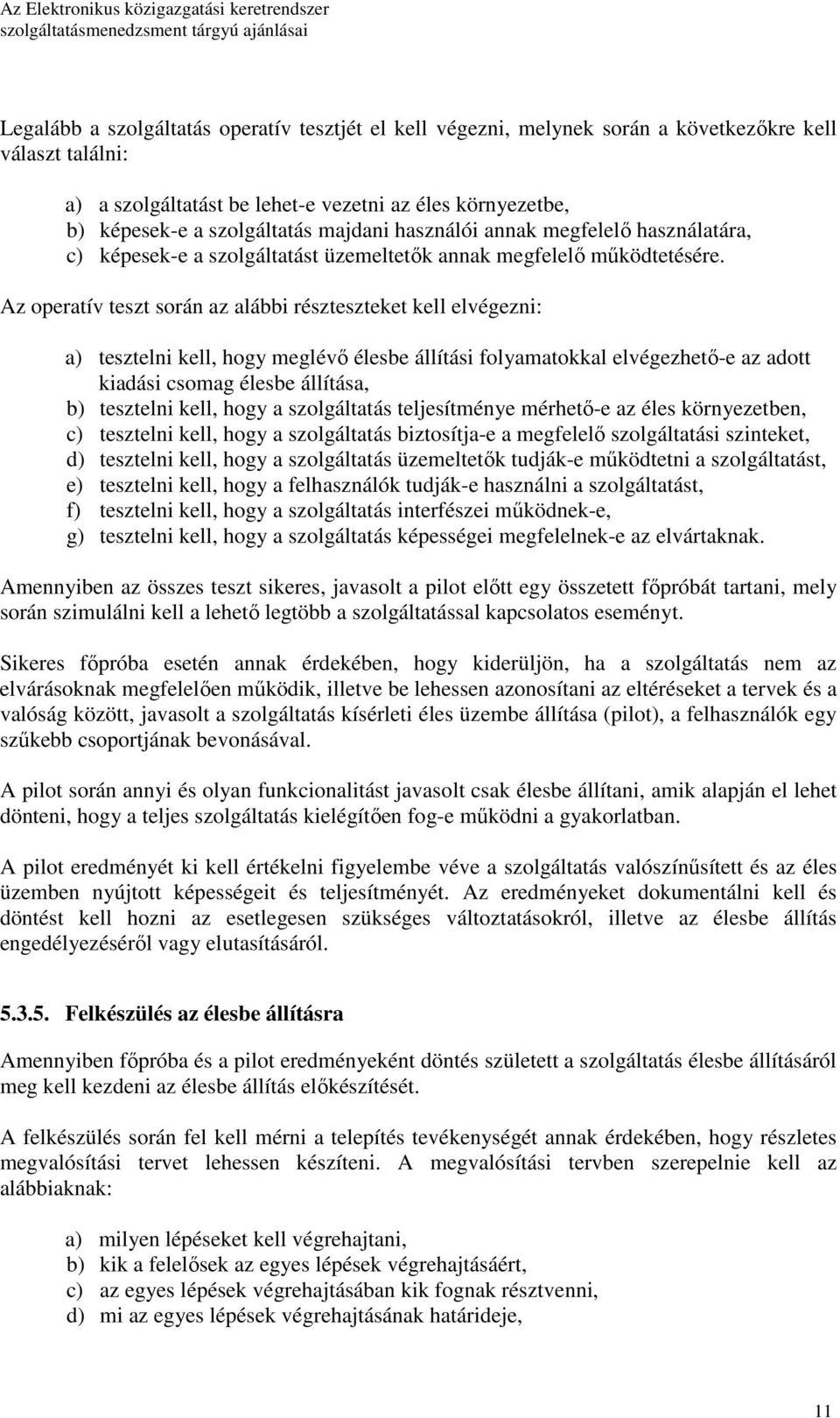 Az operatív teszt során az alábbi részteszteket kell elvégezni: a) tesztelni kell, hogy meglévı élesbe állítási folyamatokkal elvégezhetı-e az adott kiadási csomag élesbe állítása, b) tesztelni kell,